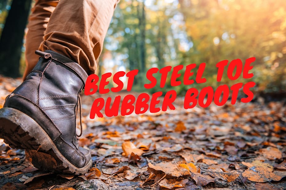 Best steel toe rubber boots